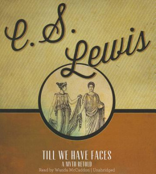 Audio Till We Have Faces: A Myth Retold C. S. Lewis