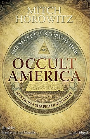 Audio Occult America: The Secret History of How Mysticism Shaped Our Nation Mitch Horowitz
