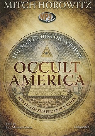 Digital Occult America: The Secret History of How Mysticism Shaped Our Nation Mitch Horowitz