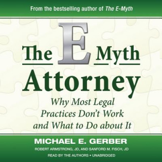 Hanganyagok The E-Myth Attorney: Why Most Legal Practices Don't Work and What to Do about It Michael E. Gerber