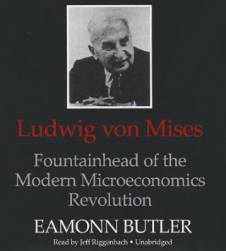 Audio Ludwig Von Mises: Fountainhead of the Modern Microeconomics Revolution Eamonn Butler