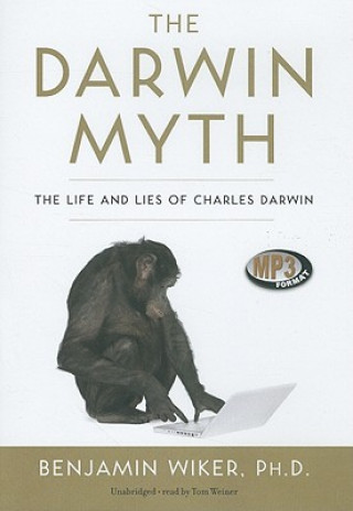 Digital The Darwin Myth: The Life and Lies of Charles Darwin Benjamin Wiker