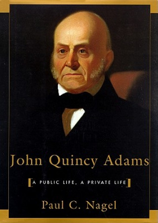 Audio John Quincy Adams: A Public Life, a Private Life Paul C. Nagel