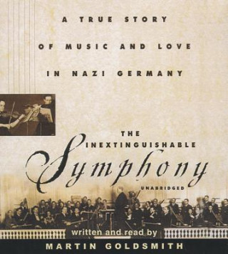 Audio The Inextinguishable Symphony: A True Story of Music and Love in Nazi Germany Martin Goldsmith