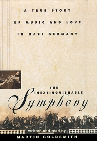 Digital The Inextinguishable Symphony: A True Story of Music and Love in Nazi Germany Martin Goldsmith