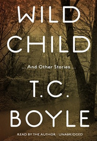 Audio Wild Child: And Other Stories T. Coraghessan Boyle