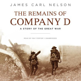 Audio The Remains of Company D: A Story of the Great War James Carl Nelson