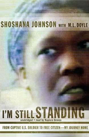 Audio I'm Still Standing: From Captive U.S. Soldier to Free Citizen--My Journey Home Shoshana Johnson
