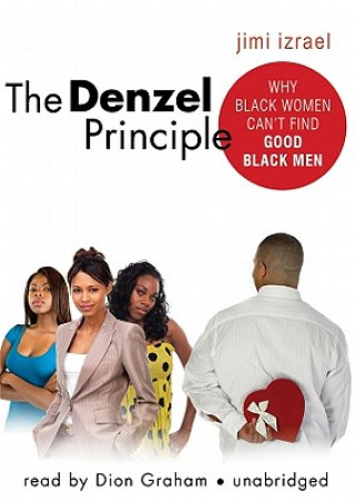 Audio The Denzel Principle: Why Black Women Can't Find Good Black Men Jimi Izrael