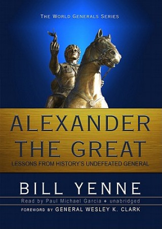 Аудио Alexander the Great: Lessons from History's Undefeated General Bill Yenne