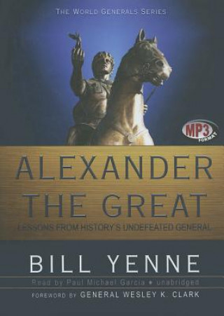 Digital Alexander the Great: Lessons from Historys Undefeated General Bill Yenne