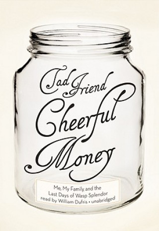 Audio Cheerful Money: Me, My Family, and the Last Days of WASP Splendor Tad Friend