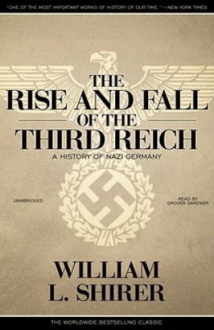 Аудио The Rise and Fall of the Third Reich: A History of Nazi Germany William L. Shirer