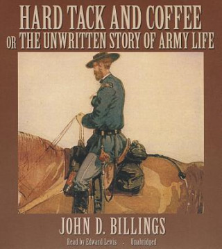 Аудио Hard Tack and Coffee: Or the Unwritten Story of Army Life John D. Billings