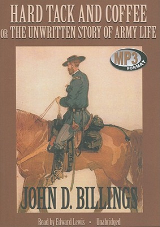 Digital Hard Tack and Coffee: Or the Unwritten Story of Army Life John Davis Billings