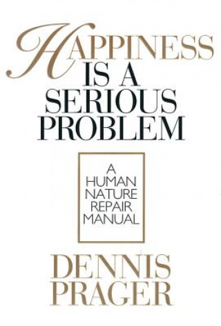 Audio Happiness Is a Serious Problem a Human Nature Repair Manual Dennis Prager