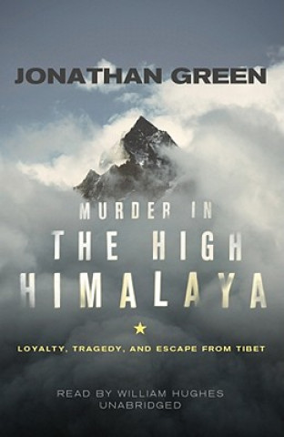 Audio Murder in the High Himalaya: Loyalty, Tragedy, and Escape from Tibet Jonathan Green