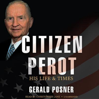 Audio Citizen Perot: His Life and Times Gerald L. Posner