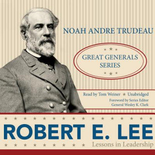 Hanganyagok Robert E. Lee: Lessons in Leadership Noah Andre Trudeau