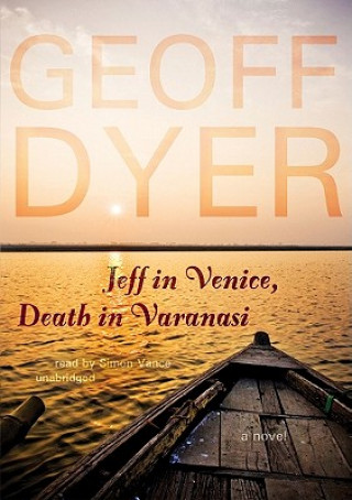 Hanganyagok Jeff in Venice, Death in Varanasi Geoff Dyer
