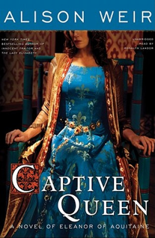 Hanganyagok Captive Queen: A Novel of Eleanor of Aquitaine Alison Weir