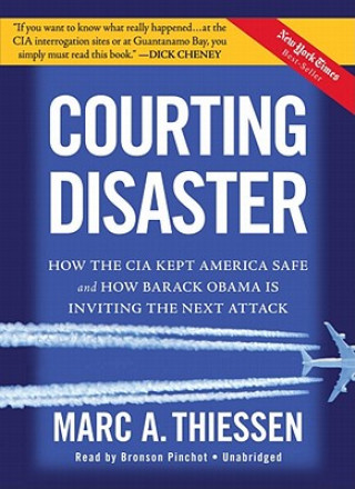 Audio Courting Disaster: How the CIA Kept America Safe and How Barack Obama Is Inviting the Next Attack Marc A. Thiessen