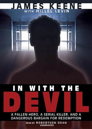 Аудио In with the Devil: A Fallen Hero, a Serial Killer, and a Dangerous Bargain for Redemption James Keene