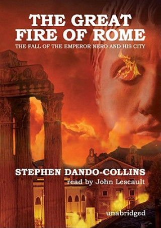 Audio The Great Fire of Rome: The Fall of the Emperor Nero and His City Stephen Dando-Collins