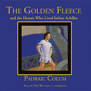 Audio The Golden Fleece and the Heroes Who Lived Before Achilles Padraic Colum