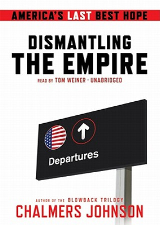 Audio Dismantling the Empire: America's Last Best Hope Chalmers Johnson