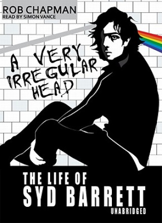 Audio A Very Irregular Head: The Life of Syd Barrett Rob Chapman