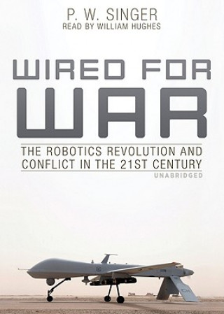 Audio Wired for War: The Robotics Revolution and Conflict in the 21st Century P. W. Singer