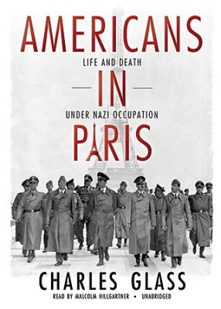 Audio Americans in Paris: Life and Death Under Nazi Occupation Charles Glass