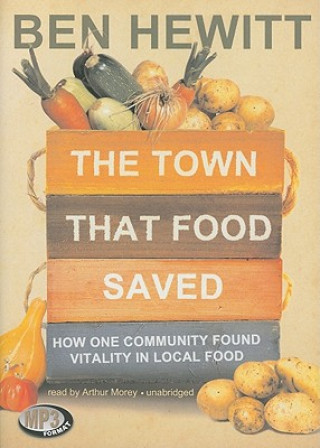 Digital The Town That Food Saved: How One Community Found Vitality in Local Food Ben Hewitt