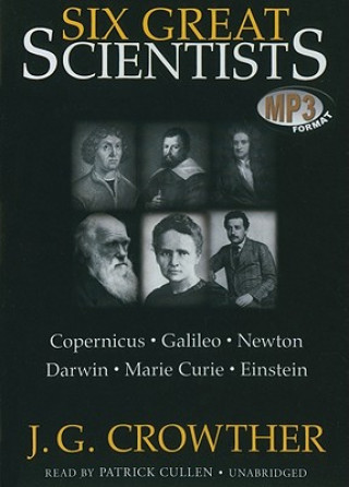 Digital Six Great Scientists: Copernicus, Galileo, Newton, Darwin, Marie Curie, Einstein J. G. Crowther