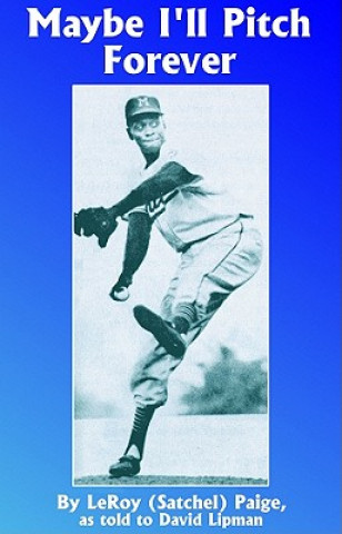 Digital Maybe Ill Pitch Forever: A Great Baseball Player Tells the Hilarious Story Behind the Legend Leroy (Satchel) Paige
