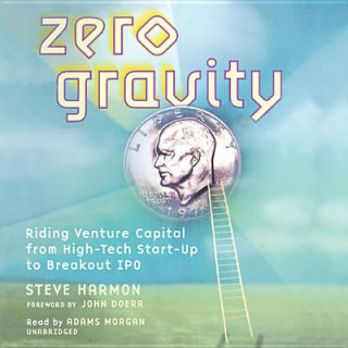 Audio Zero Gravity: Riding Venture Capital from High-Tech Start-Up to Breakout IPO Steve Harmon