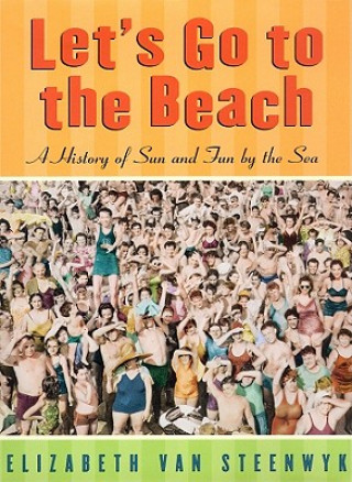 Digital Let's Go to the Beach: A History of Sun and Fun by the Sea Elizabeth Van Steenwyk