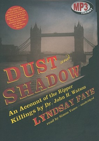 Digital Dust and Shadow: An Account of the Ripper Killings by Dr. John H. Watson Lyndsay Faye