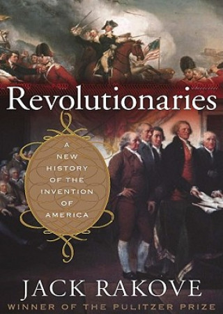 Digital Revolutionaries: A New History of the Invention of America Jack Rakove