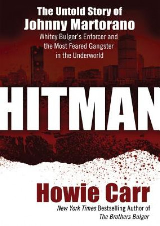Hanganyagok Hitman: The Untold Story of Johnny Martorano, Whitey Bulger's Enforcer and the Most Feared Gangster in the Underworld Howie Carr