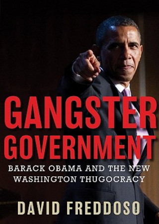 Digital Gangster Government: Barack Obama and the New Washington Thugocracy David Freddoso
