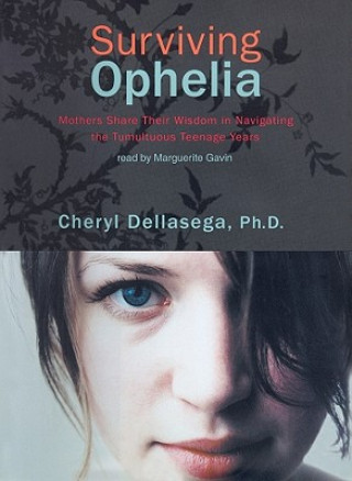 Hanganyagok Surviving Ophelia: Mothers Share Their Wisdom in Navigating the Tumultuous Teenage Years Cheryl Dellasega