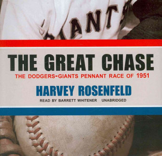Audio The Great Chase: The Dodgers-Giants Pennant Race of 1951 Harvey Rosenfeld