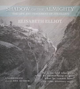 Audio Shadow of the Almighty: The Life and Testament of Jim Elliot Elisabeth Elliot