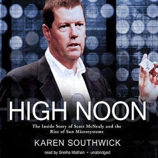 Audio High Noon: The Inside Story of Scott McNealy and the Rise of Sun Microsystems Karen Southwick