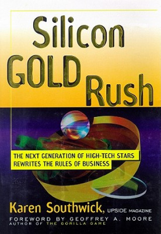 Audio Silicon Gold Rush: The Next Generation of High-Tech Stars Rewrites the Rules of Business Karen Southwick