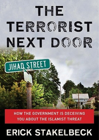 Hanganyagok The Terrorist Next Door: How the Government Is Deceiving You about the Islamist Threat Erick Stakelbeck