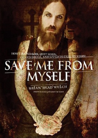 Hanganyagok Save Me from Myself: How I Found God, Quit Korn, Kicked Drugs, and Lived to Tell My Story Brian Welch