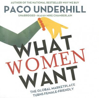 Аудио What Women Want: The Global Marketplace Turns Female-Friendly Paco Underhill